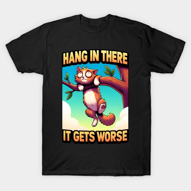 Hang In There It Gets Worse T-Shirt by Jochen Lützelberger